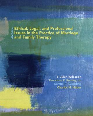 Ethical, Legal, and Professional Issues in the Practice of Marriage and Family Therapy - Wilcoxon, S Allen, and Remley, Theodore Phant, and Gladding, Samuel T