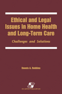 Ethical & Legal Issues in Home Health & Long-Term Care - Robbins, Dennis A, Ph.D., M.P.H., and Robbins, Jeff