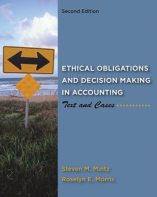 Ethical Obligations and Decision Making in Accounting: Text and Cases - Mintz, Steven M, Professor, and Morris, Roselyn E, Professor