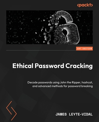 Ethical Password Cracking: Decode passwords using John the Ripper, hashcat, and advanced methods for password breaking - Leyte-Vidal, James
