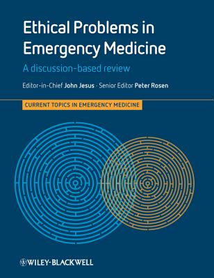 Ethical Problems in Emergency Medicine: A Discussion-based Review - Jesus, John (Editor-in-chief), and Rosen, Peter (Editor), and Adams, James (Editor)