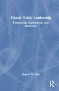 Ethical Public Leadership: Foundation, Exploration, and Discovery