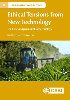 Ethical Tensions from New Technology: The Case of Agricultural Biotechnology - James, Jr, Harvey S (Editor), and Aerni, Philipp (Contributions by), and Ankeny, Rachel A. (Contributions by)