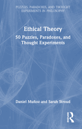 Ethical Theory: 50 Puzzles, Paradoxes, and Thought Experiments