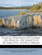 Ethical Writings of Cicero: de Officiis, de Senectute, de Amicitia, Scipio's Dream