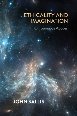 Ethicality and Imagination: On Luminous Abodes - Sallis, John