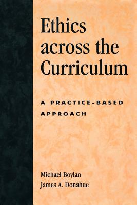 Ethics Across the Curriculum: A Practice-Based Approach - Boylan, Michael, and Donahue, James A