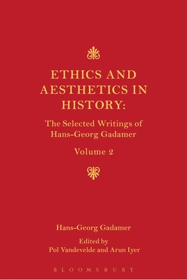 Ethics, Aesthetics and the Historical Dimension of Language: The Selected Writings of Hans-Georg Gadamer Volume II - Gadamer, Hans-Georg, and Vandevelde, Pol (Editor), and Iyer, Arun (Editor)