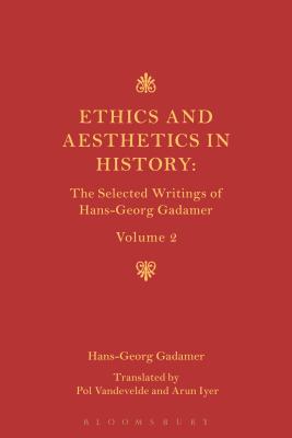 Ethics, Aesthetics and the Historical Dimension of Language: The Selected Writings of Hans-Georg Gadamer Volume II - Gadamer, Hans-Georg, and Vandevelde, Pol, Professor (Translated by), and Iyer, Arun, Dr. (Translated by)