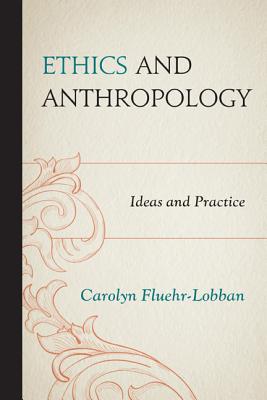 Ethics and Anthropology: Ideas and Practice - Fluehr-Lobban, Carolyn