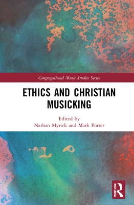 Ethics and Christian Musicking - Myrick, Nathan (Editor), and Porter, Mark (Editor)