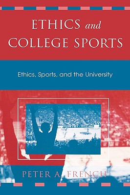 Ethics and College Sports: Ethics, Sports, and the University - French, Peter A, Professor