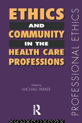 Ethics and Community in the Health Care Professions - Parker, Michael, Dr. (Editor)