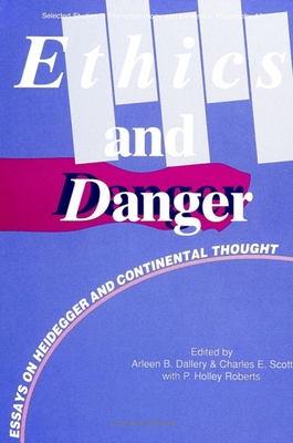 Ethics and Danger: Essays on Heidegger and Continental Thought - Dallery, Arleen B (Editor), and Scott, Charles E (Editor), and Roberts, P Holley