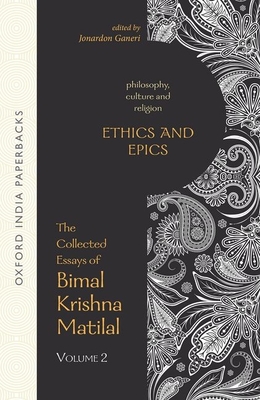 Ethics and Epics: The Collected Essays of Bimal Krishna Matilal Volume II - Matilal, Bimal Krishna, and Ganeri, Jonardon (Editor)
