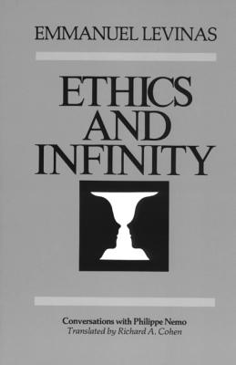 Ethics and Infinity: Conversations with Philippe Nemo - Levinas, Emmanuel, Professor, and Cohen, Richard A, Professor
