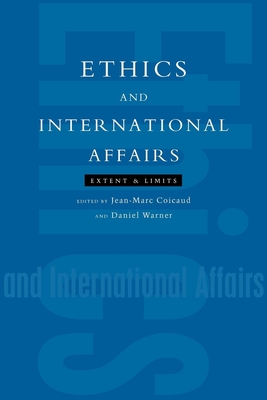 Ethics and International Affairs: Extent and Limits - Coicaud, Jean-Marc (Editor), and Warner, Daniel, Professor (Editor)