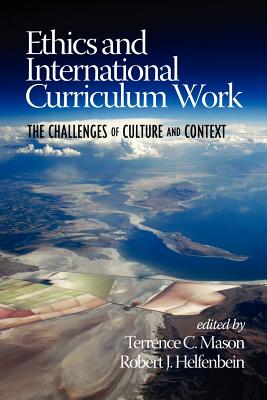 Ethics and International Curriculum Work: The Challenges of Culture and Context - Mason, Terrence C. (Editor), and Helfenbein, Robert J. (Editor)