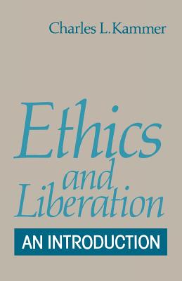 Ethics and Liberation: An Introduction - Kammer, Charles L.