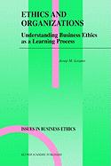 Ethics and Organizations: Understanding Business Ethics as a Learning Process