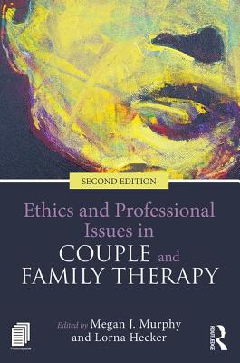 Ethics and Professional Issues in Couple and Family Therapy - Murphy, Megan J. (Editor), and Hecker, Lorna (Editor)