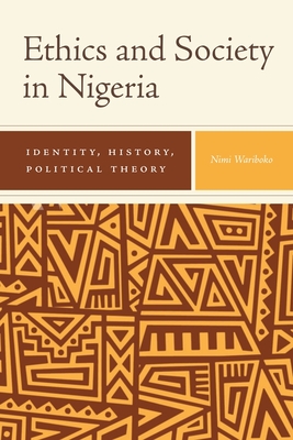 Ethics and Society in Nigeria: Identity, History, Political Theory - Wariboko, Nimi