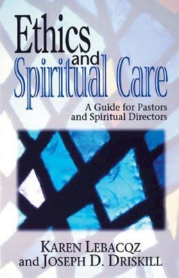 Ethics and Spiritual Care: A Guide for Pastors, Chaplains, and Spiritual Directors - Lebacqz, Karen, and Driskill, Joseph