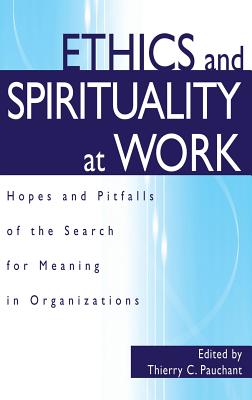 Ethics and Spirituality at Work: Hopes and Pitfalls of the Search for Meaning in Organizations - Pauchant, Thierry