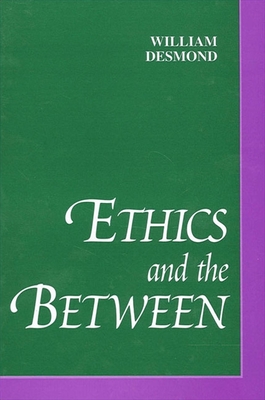 Ethics and the Between - Desmond, William