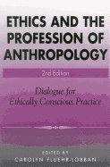 Ethics and the Profession of Anthropology: Dialogue for Ethically Conscious Practice