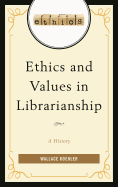 Ethics and Values in Librarianship: A History