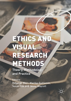 Ethics and Visual Research Methods: Theory, Methodology, and Practice - Warr, Deborah (Editor), and Guillemin, Marilys (Editor), and Cox, Susan (Editor)