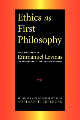 Ethics as First Philosophy: The Significance of Emmanuel Levinas for Philosophy, Literature and Religion - Peperzak, Adrian (Editor)