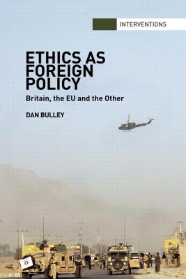 Ethics As Foreign Policy: Britain, The EU and the Other - Bulley, Dan