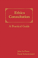 Ethics Consultation: A Practical Guide: A Practical Guide