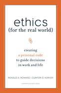 Ethics for the Real World: Creating a Personal Code to Guide Decisions in Work and Life