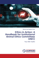 Ethics in Action: A Handbook for Institutional Animal Ethics Committees (IAEC)