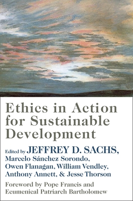 Ethics in Action for Sustainable Development - Sachs, Jeffrey D (Editor), and Flanagan, Owen (Editor), and Sorondo, Marcelo Sa nchez (Editor)