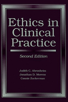 Ethics in Clinical Practice - Ahronheim, Judith C, and Moreno, Jonathan D, Professor, and Zuckerman, Connie