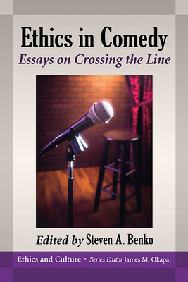 Ethics in Comedy: Essays on Crossing the Line - Benko, Steven A (Editor)