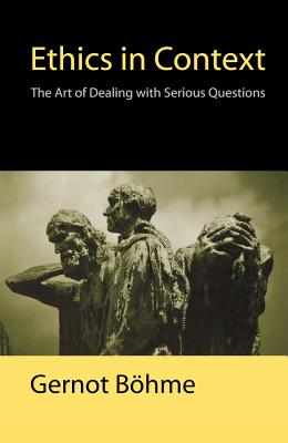 Ethics in Context: The Art of Dealing with Serious Questions - Bhme, Gernot, and Jephcott, Edmund (Translated by)