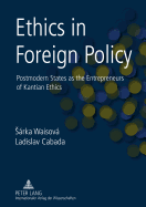 Ethics in Foreign Policy: Postmodern States as the Entrepreneurs of Kantian Ethics