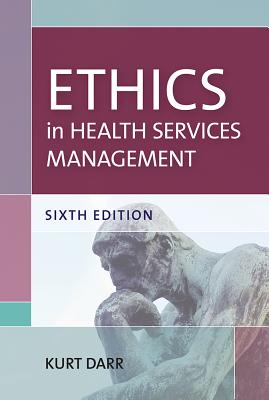 Ethics in Health Services Management - Darr, Kurt