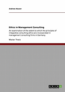 Ethics in Management Consulting: An examination of the extent to which the principles of integrative consulting ethics are incorporated in management consulting firms in Germany