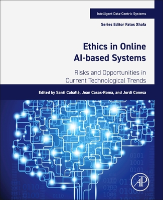 Ethics in Online Ai-Based Systems: Risks and Opportunities in Current Technological Trends - Caball, Santi (Editor), and Casas-Roma, Joan (Editor), and Conesa, Jordi (Editor)