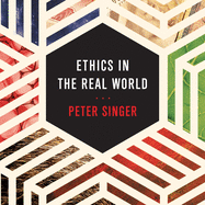 Ethics in the Real World: 82 Brief Essays on Things That Matter