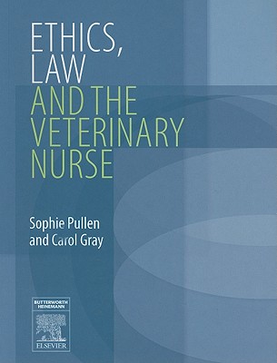 Ethics, Law and the Veterinary Nurse - Pullen, Sophie, and Gray, Carol, Bvms