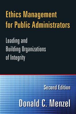 Ethics Management for Public Administrators: Building Organizations of Integrity - Menzel, Donald C