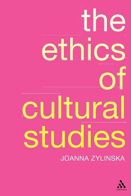 Ethics of Cultural Studies - Zylinska, Joanna