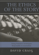 Ethics of the Story: Using Narrative Techniques Responsibly in Journalism